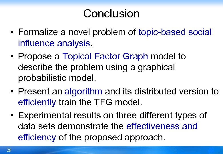 Conclusion • Formalize a novel problem of topic-based social influence analysis. • Propose a