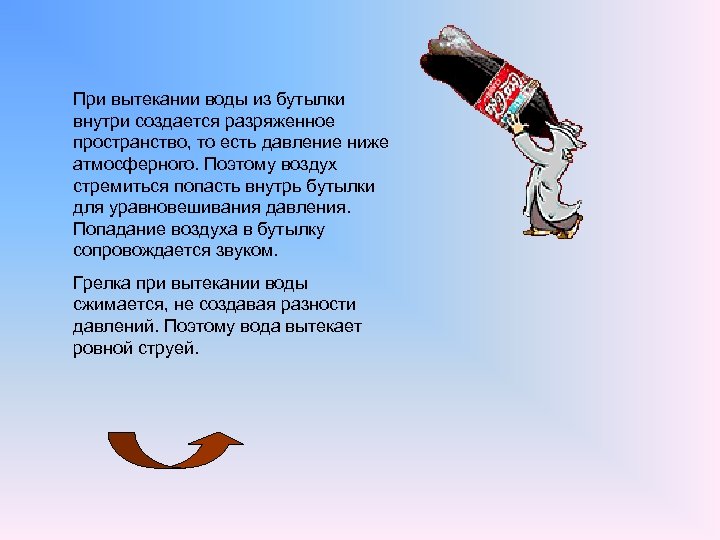 При вытекании воды из бутылки внутри создается разряженное пространство, то есть давление ниже атмосферного.