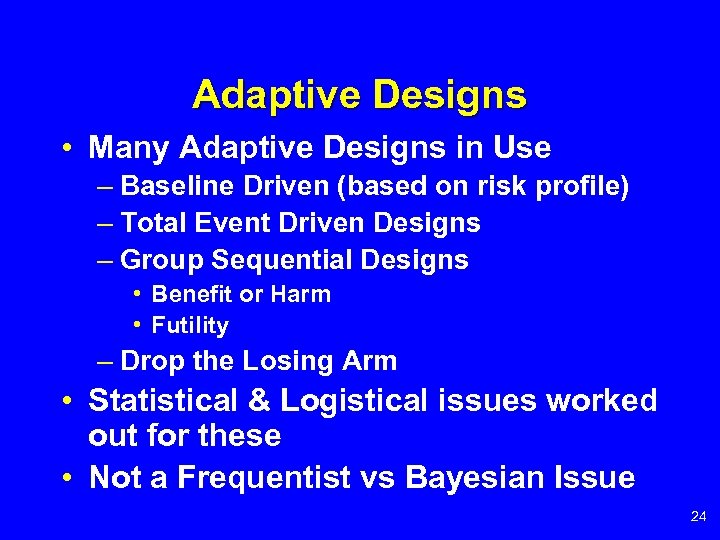 Adaptive Designs • Many Adaptive Designs in Use – Baseline Driven (based on risk