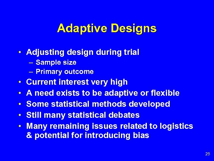 Adaptive Designs • Adjusting design during trial – Sample size – Primary outcome •