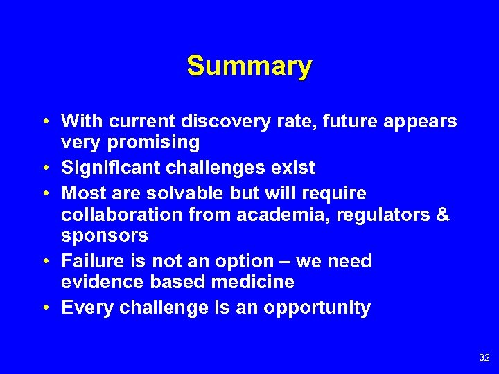 Summary • With current discovery rate, future appears very promising • Significant challenges exist