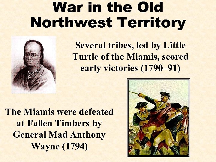 War in the Old Northwest Territory Several tribes, led by Little Turtle of the