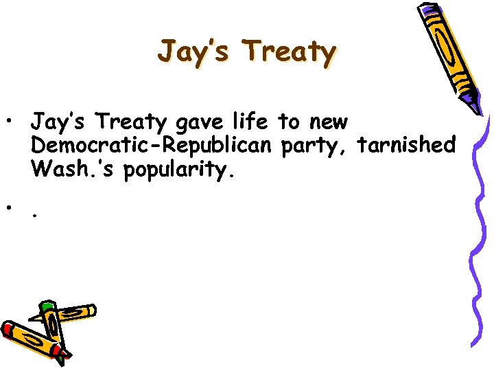 Jay’s Treaty • Jay’s Treaty gave life to new Democratic-Republican party, tarnished Wash. ’s