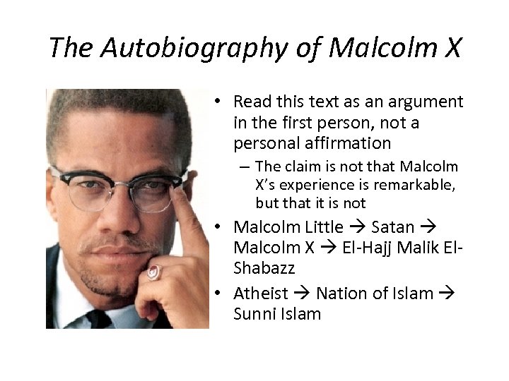 The Autobiography of Malcolm X • Read this text as an argument in the
