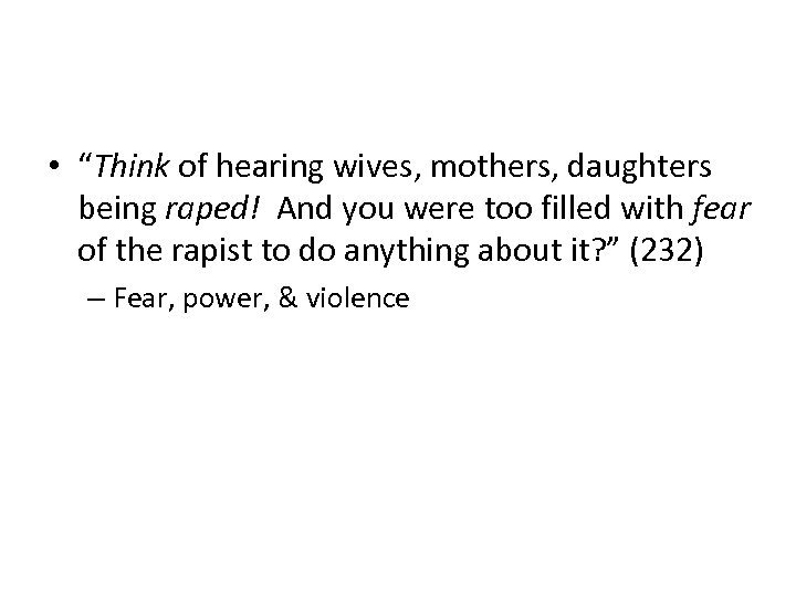  • “Think of hearing wives, mothers, daughters being raped! And you were too