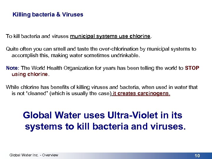 Killing bacteria & Viruses To kill bacteria and viruses municipal systems use chlorine. Quite