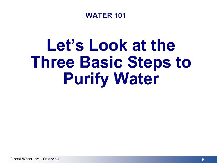WATER 101 Let’s Look at the Three Basic Steps to Purify Water Global Water