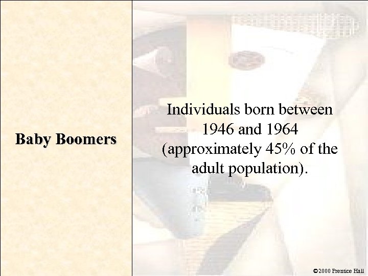 Baby Boomers Individuals born between 1946 and 1964 (approximately 45% of the adult population).