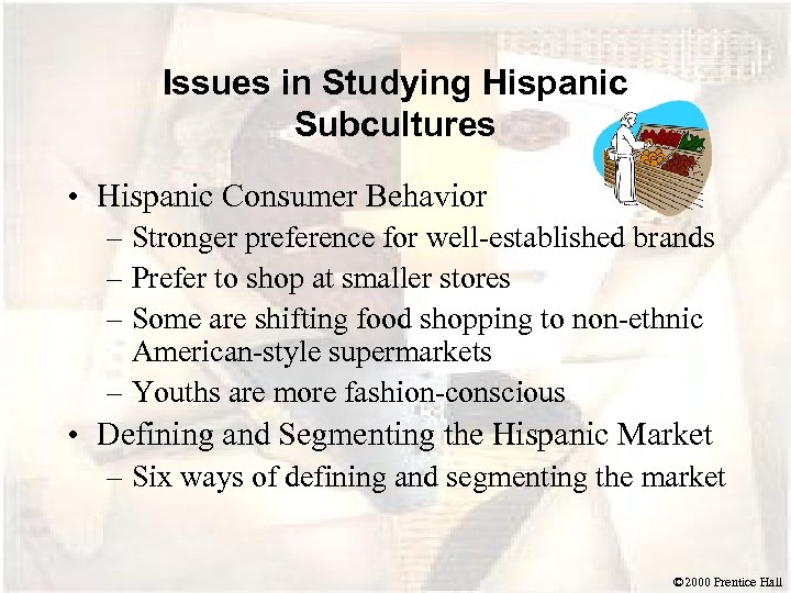 Issues in Studying Hispanic Subcultures • Hispanic Consumer Behavior – Stronger preference for well-established