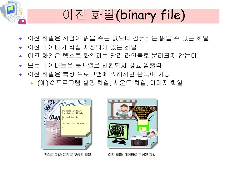 이진 화일(binary file) · · · 이진 화일은 사람이 읽을 수는 없으나 컴퓨터는 읽을
