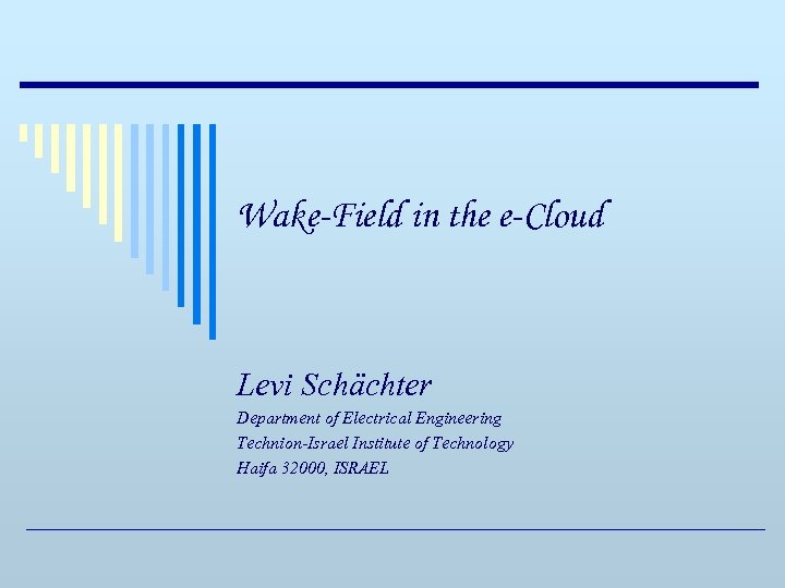 Wake-Field in the e-Cloud Levi Schächter Department of Electrical Engineering Technion-Israel Institute of Technology