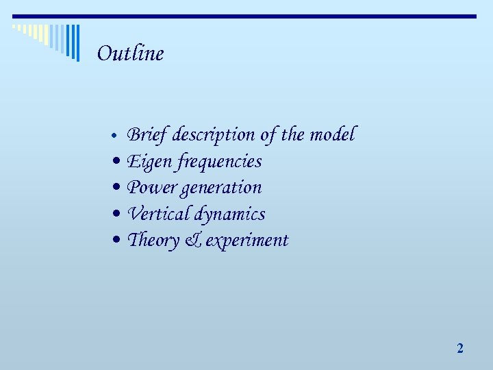 Outline Brief description of the model • Eigen frequencies • Power generation • Vertical