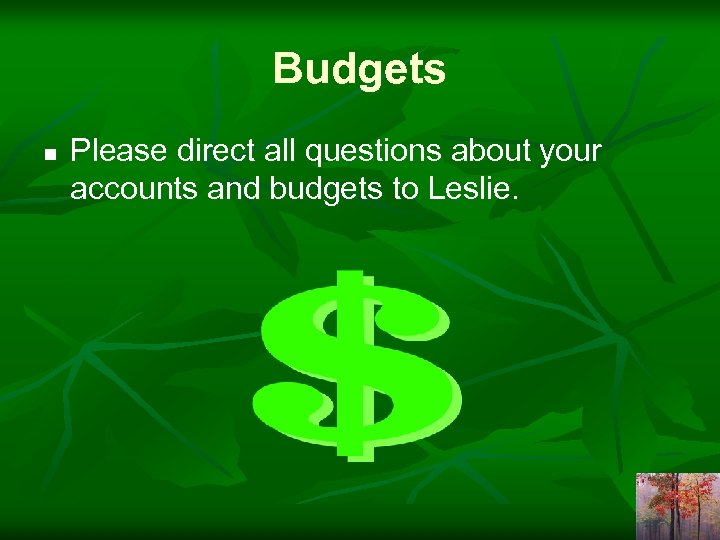 Budgets n Please direct all questions about your accounts and budgets to Leslie. 