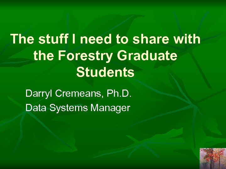The stuff I need to share with the Forestry Graduate Students Darryl Cremeans, Ph.