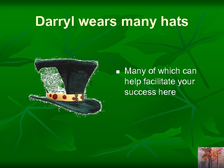 Darryl wears many hats n Many of which can help facilitate your success here