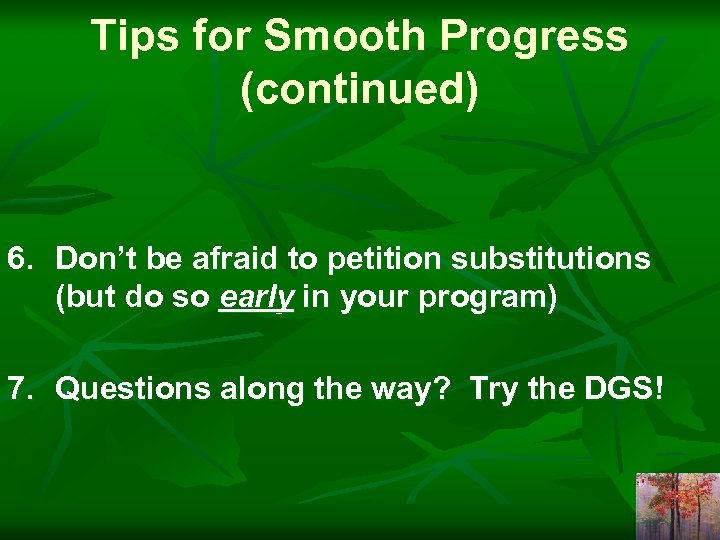 Tips for Smooth Progress (continued) 6. Don’t be afraid to petition substitutions (but do