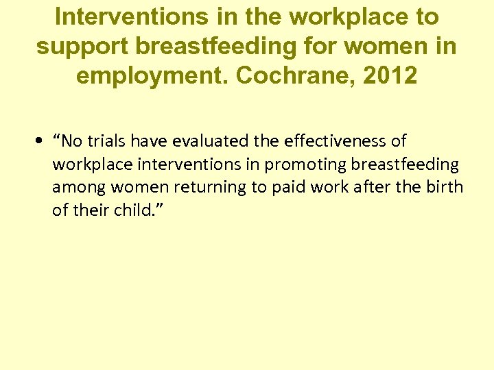 Interventions in the workplace to support breastfeeding for women in employment. Cochrane, 2012 •