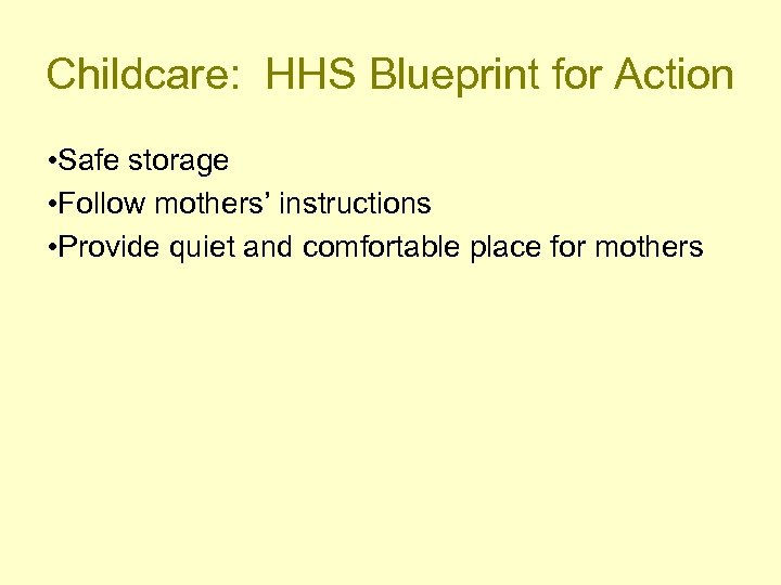 Childcare: HHS Blueprint for Action • Safe storage • Follow mothers’ instructions • Provide