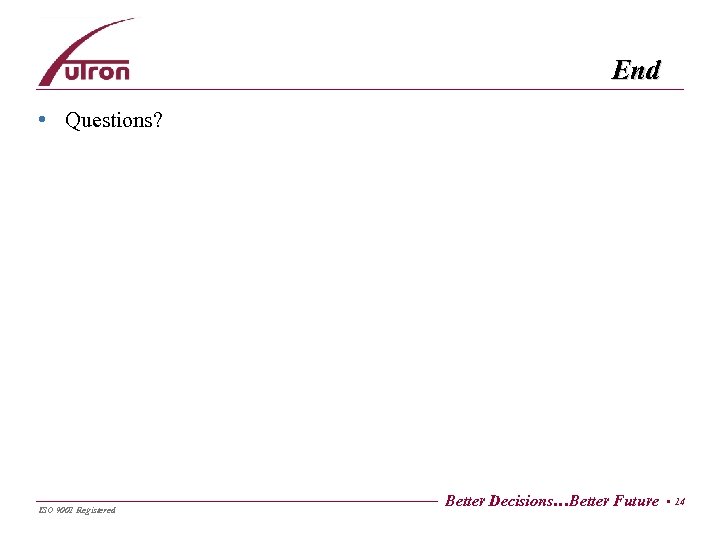 End • Questions? ISO 9001 Registered Better Decisions…Better Future • 14 