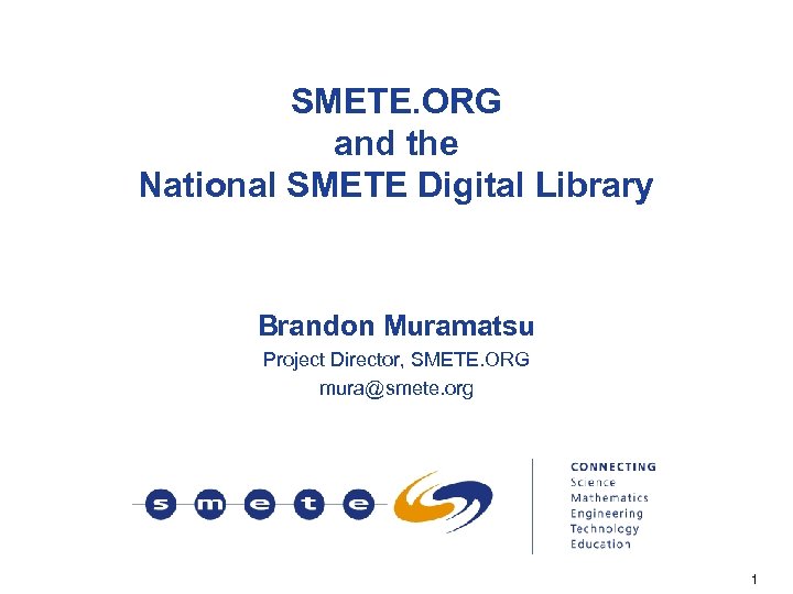 SMETE. ORG and the National SMETE Digital Library Brandon Muramatsu Project Director, SMETE. ORG