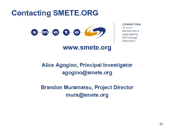 Contacting SMETE. ORG www. smete. org Alice Agogino, Principal Investigator agogino@smete. org Brandon Muramatsu,