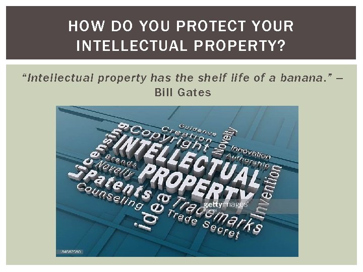 HOW DO YOU PROTECT YOUR INTELLECTUAL PROPERTY? “Intellectual property has the shelf life of