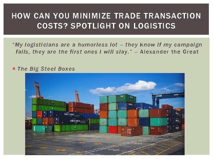 HOW CAN YOU MINIMIZE TRADE TRANSACTION COSTS? SPOTLIGHT ON LOGISTICS “My logisticians are a