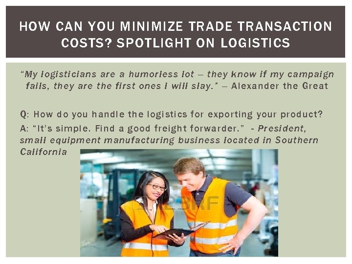 HOW CAN YOU MINIMIZE TRADE TRANSACTION COSTS? SPOTLIGHT ON LOGISTICS “My logisticians are a