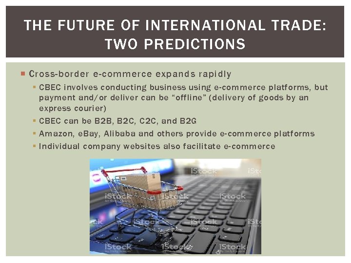 THE FUTURE OF INTERNATIONAL TRADE: TWO PREDICTIONS Cross-border e-commerce expands rapidly § CBEC involves