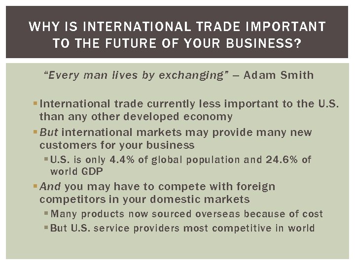 WHY IS INTERNATIONAL TRADE IMPORTANT TO THE FUTURE OF YOUR BUSINESS? “Every man lives