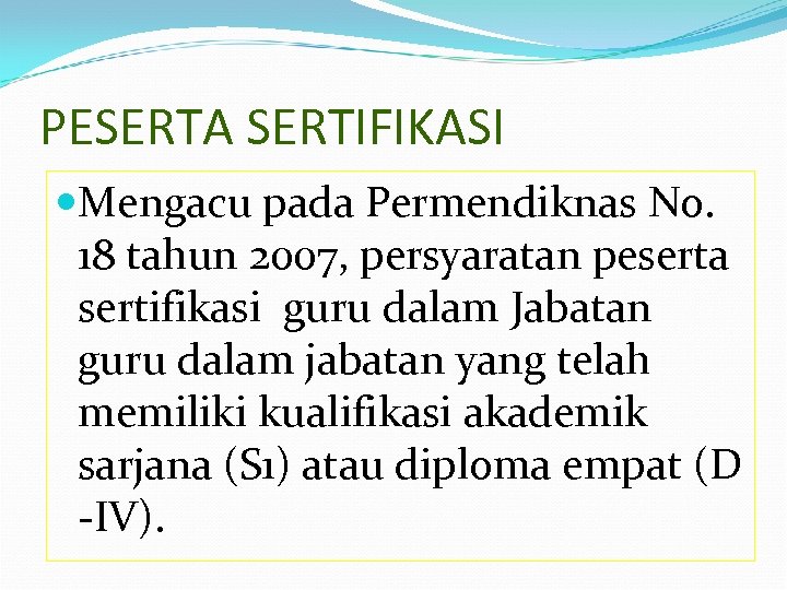 PESERTA SERTIFIKASI Mengacu pada Permendiknas No. 18 tahun 2007, persyaratan peserta sertifikasi guru dalam