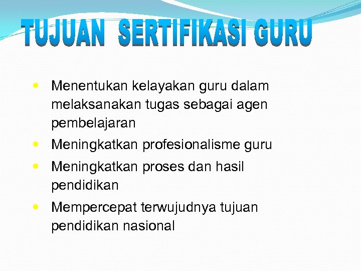  Menentukan kelayakan guru dalam melaksanakan tugas sebagai agen pembelajaran Meningkatkan profesionalisme guru Meningkatkan