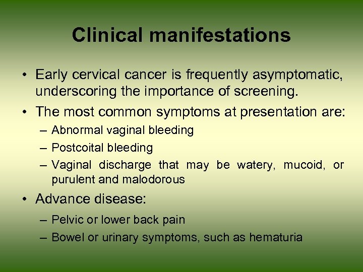 Clinical manifestations • Early cervical cancer is frequently asymptomatic, underscoring the importance of screening.