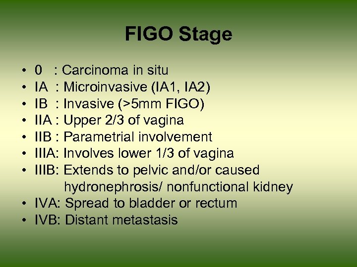 FIGO Stage • • 0 : Carcinoma in situ IA : Microinvasive (IA 1,