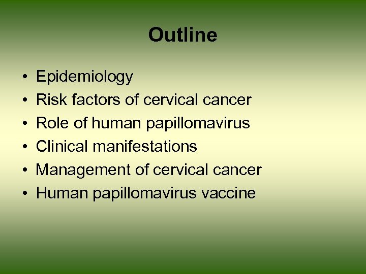 Outline • • • Epidemiology Risk factors of cervical cancer Role of human papillomavirus