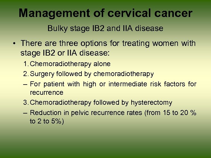 Management of cervical cancer Bulky stage IB 2 and IIA disease • There are