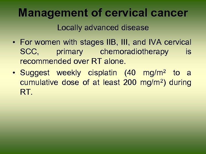 Management of cervical cancer Locally advanced disease • For women with stages IIB, III,