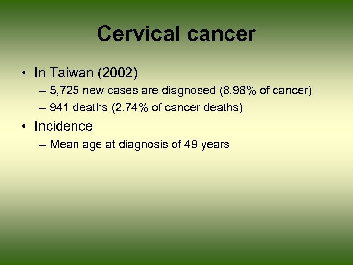 Cervical cancer • In Taiwan (2002) – 5, 725 new cases are diagnosed (8.