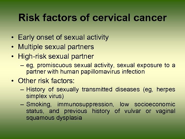 Risk factors of cervical cancer • Early onset of sexual activity • Multiple sexual