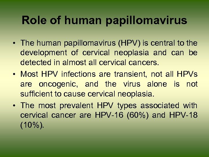 Role of human papillomavirus • The human papillomavirus (HPV) is central to the development