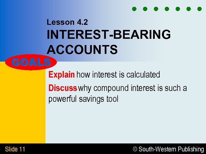 Lesson 4. 2 INTEREST-BEARING ACCOUNTS GOALS Explain how interest is calculated Discuss why compound