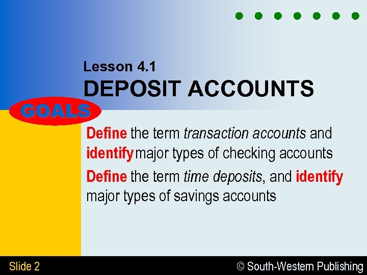 Lesson 4. 1 DEPOSIT ACCOUNTS GOALS Define the term transaction accounts and identify major