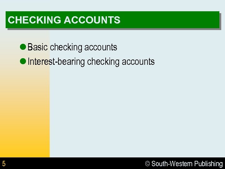 CHECKING ACCOUNTS l Basic checking accounts l Interest-bearing checking accounts 5 © South-Western Publishing