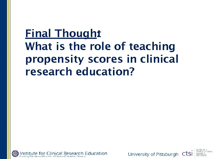 Final Thought : What is the role of teaching propensity scores in clinical research