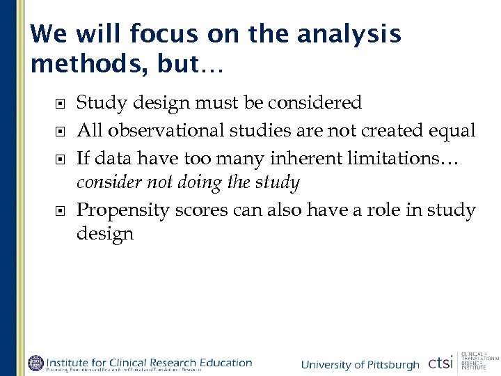 We will focus on the analysis methods, but… Study design must be considered All