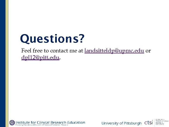 Questions? Feel free to contact me at landsitteldp@upmc. edu or dpl 12@pitt. edu. 