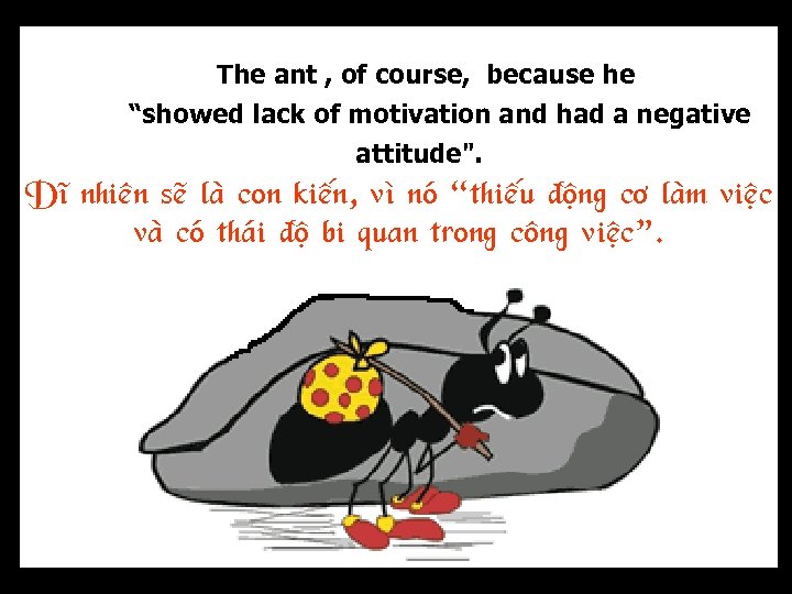 The ant , of course, because he “showed lack of motivation and had a