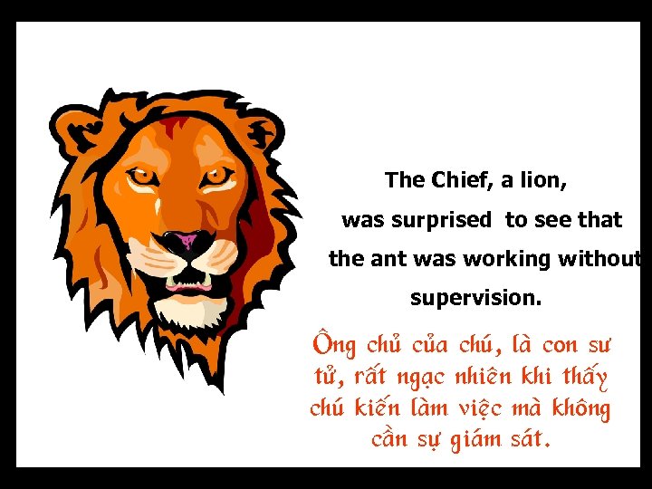 The Chief, a lion, was surprised to see that the ant was working without