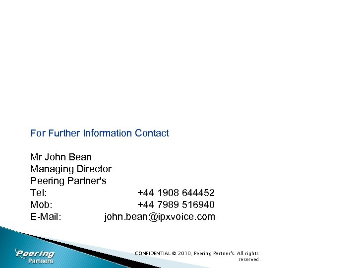 For Further Information Contact Mr John Bean Managing Director Peering Partner's Tel: +44 1908