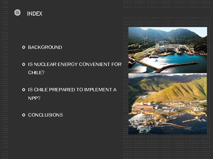 INDEX BACKGROUND IS NUCLEAR ENERGY CONVENIENT FOR CHILE? IS CHILE PREPARED TO IMPLEMENT A